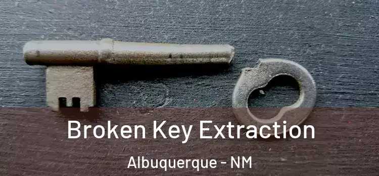  Broken Key Extraction Albuquerque - NM