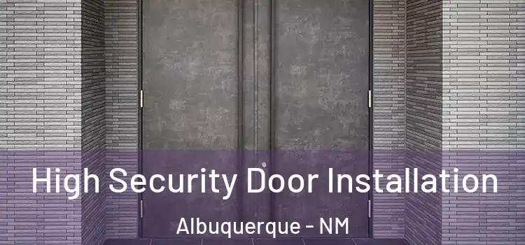 High Security Door Installation Albuquerque - NM