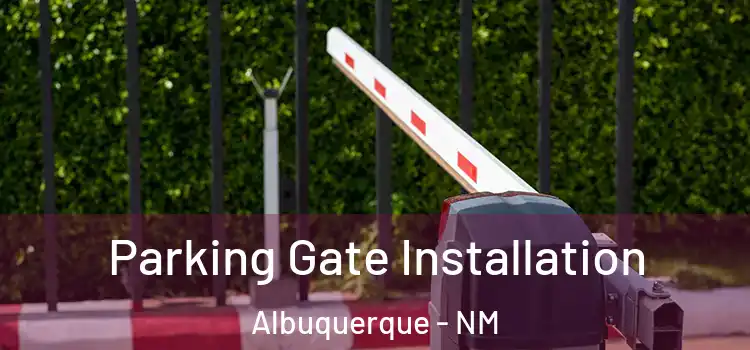 Parking Gate Installation Albuquerque - NM